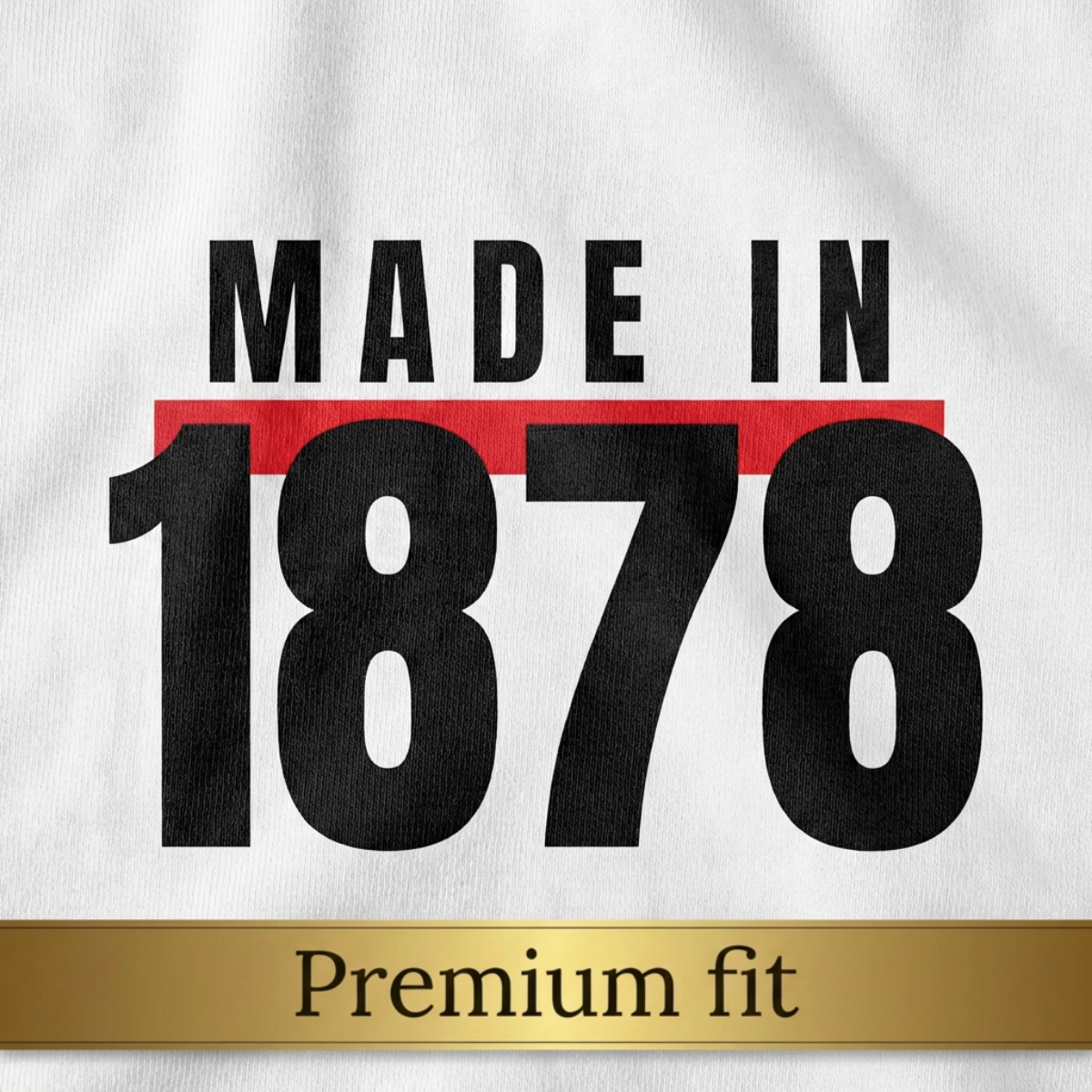 Made In 1878 - Premium fit